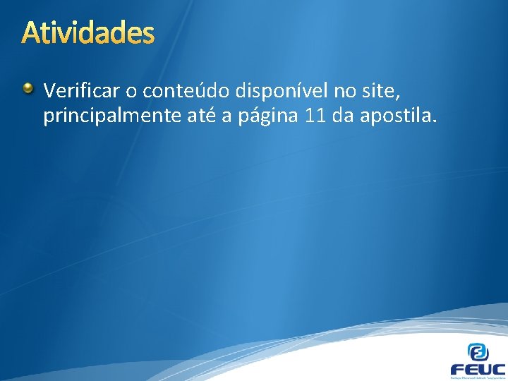 Atividades Verificar o conteúdo disponível no site, principalmente até a página 11 da apostila.