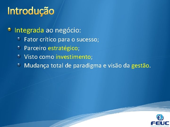 Introdução Integrada ao negócio: Fator crítico para o sucesso; Parceiro estratégico; Visto como investimento;