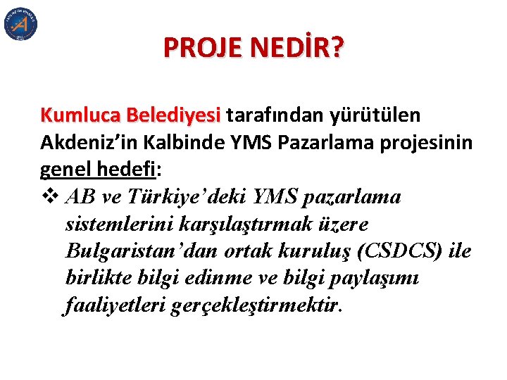 PROJE NEDİR? Kumluca Belediyesi tarafından yürütülen Akdeniz’in Kalbinde YMS Pazarlama projesinin genel hedefi: v