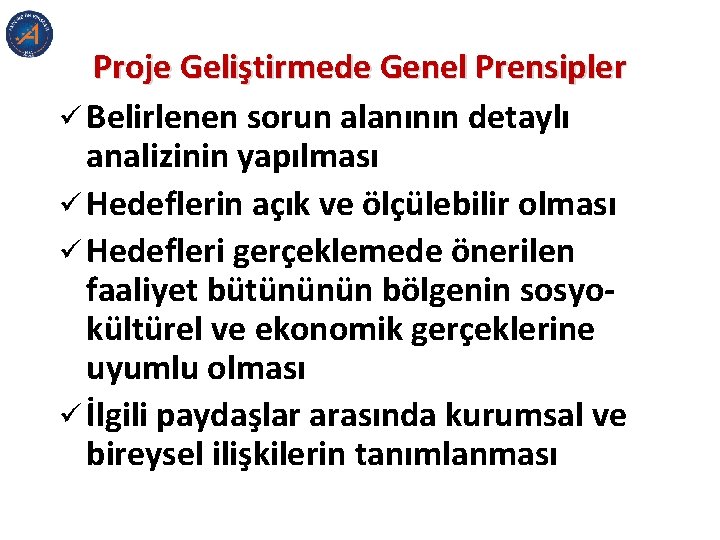 Proje Geliştirmede Genel Prensipler ü Belirlenen sorun alanının detaylı analizinin yapılması ü Hedeflerin açık Proje Geliştirmede Genel Prensipler ü Belirlenen sorun alanının detaylı analizinin yapılması ü Hedeflerin açık
