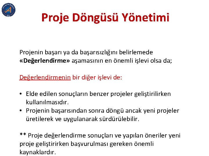 Proje Döngüsü Yönetimi Projenin başarı ya da başarısızlığını belirlemede «Değerlendirme» aşamasının en önemli işlevi