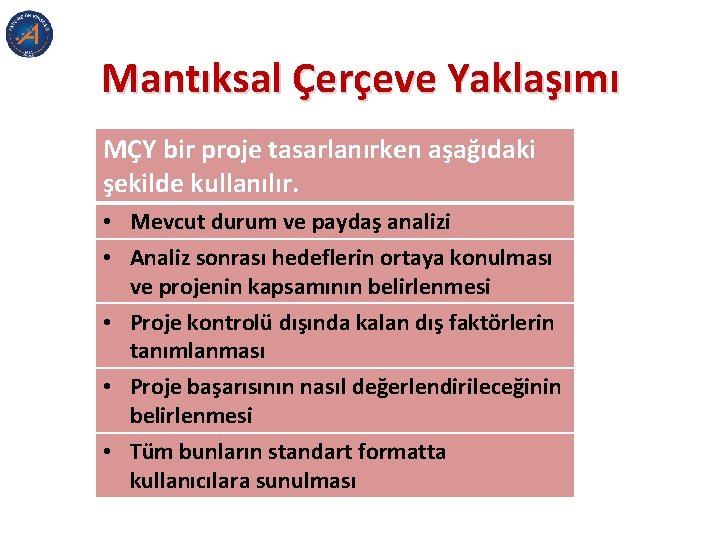 Mantıksal Çerçeve Yaklaşımı MÇY bir proje tasarlanırken aşağıdaki şekilde kullanılır. • Mevcut durum ve