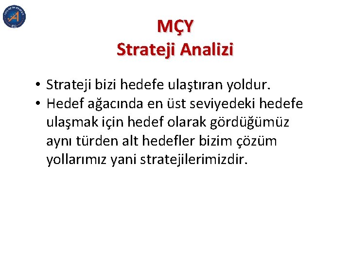 MÇY Strateji Analizi • Strateji bizi hedefe ulaştıran yoldur. • Hedef ağacında en üst