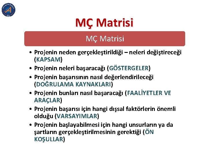 MÇ Matrisi • Projenin neden gerçekleştirildiği – neleri değiştireceği (KAPSAM) • Projenin neleri başaracağı