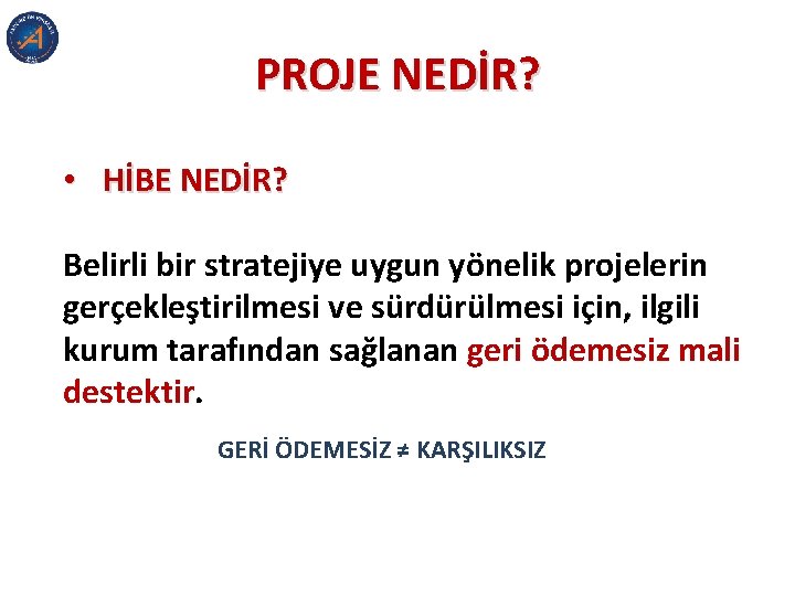 PROJE NEDİR? • HİBE NEDİR? Belirli bir stratejiye uygun yönelik projelerin gerçekleştirilmesi ve sürdürülmesi