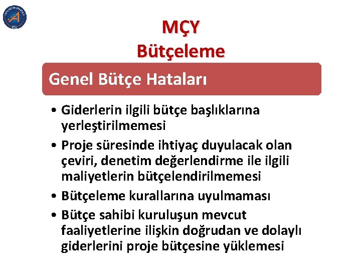 MÇY Bütçeleme Genel Bütçe Hataları • Giderlerin ilgili bütçe başlıklarına yerleştirilmemesi • Proje süresinde