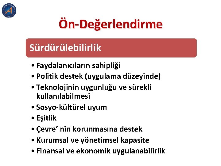 Ön-Değerlendirme Sürdürülebilirlik • Faydalanıcıların sahipliği • Politik destek (uygulama düzeyinde) • Teknolojinin uygunluğu ve