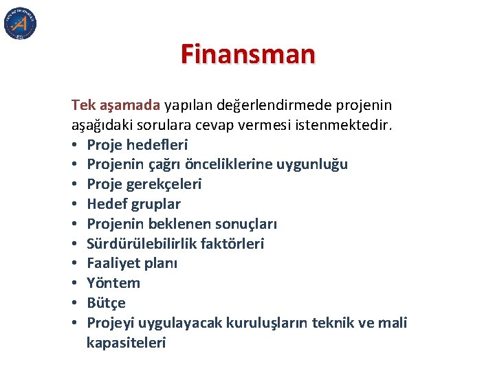 Finansman Tek aşamada yapılan değerlendirmede projenin aşağıdaki sorulara cevap vermesi istenmektedir. • Proje hedefleri