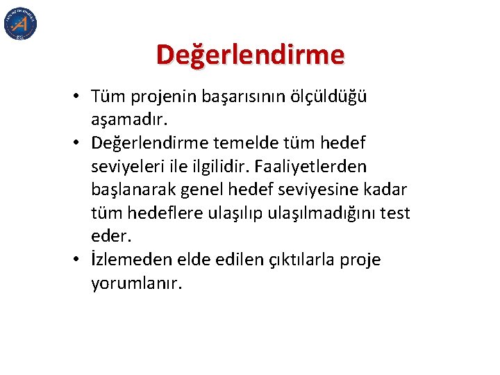 Değerlendirme • Tüm projenin başarısının ölçüldüğü aşamadır. • Değerlendirme temelde tüm hedef seviyeleri ile