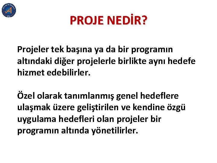 PROJE NEDİR? Projeler tek başına ya da bir programın altındaki diğer projelerle birlikte aynı PROJE NEDİR? Projeler tek başına ya da bir programın altındaki diğer projelerle birlikte aynı