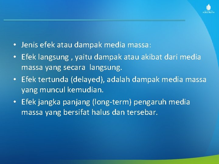  • Jenis efek atau dampak media massa: • Efek langsung , yaitu dampak