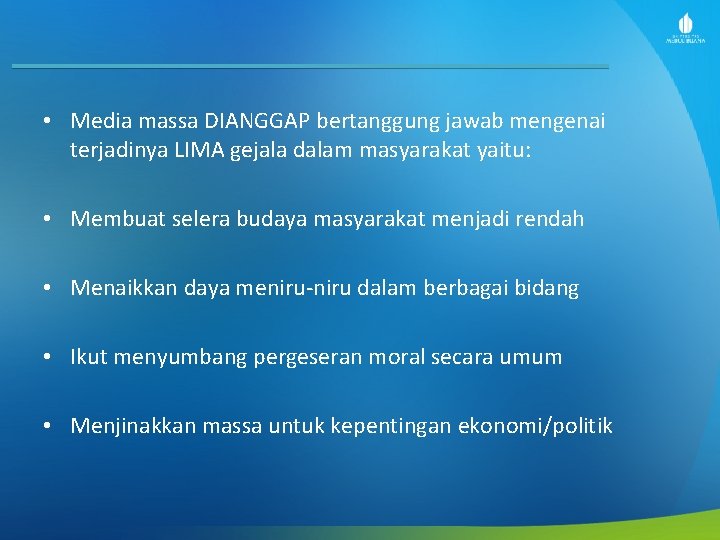  • Media massa DIANGGAP bertanggung jawab mengenai terjadinya LIMA gejala dalam masyarakat yaitu: