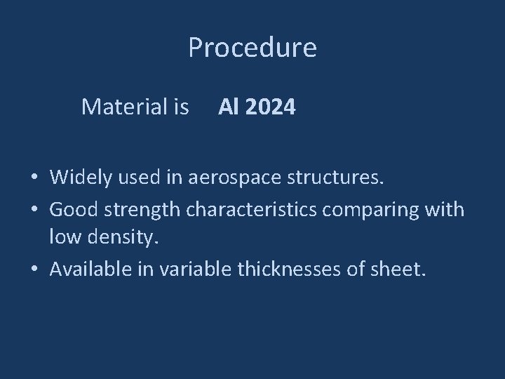 Procedure Material is Al 2024 • Widely used in aerospace structures. • Good strength