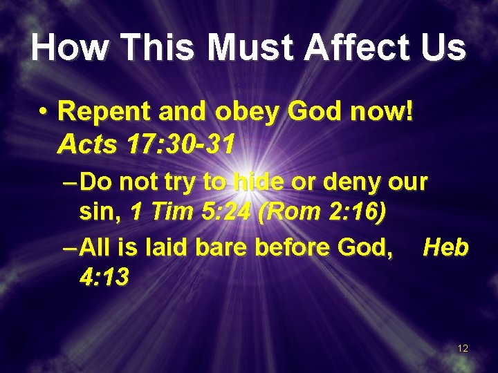 How This Must Affect Us • Repent and obey God now! Acts 17: 30