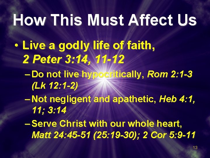 How This Must Affect Us • Live a godly life of faith, 2 Peter