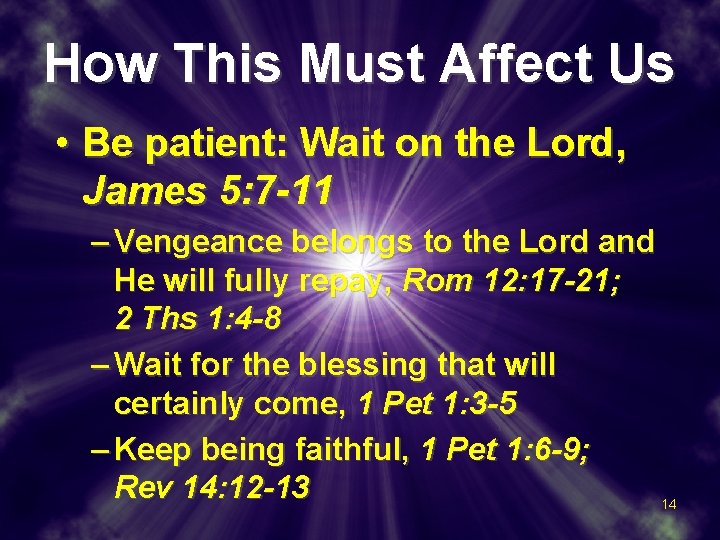 How This Must Affect Us • Be patient: Wait on the Lord, James 5: