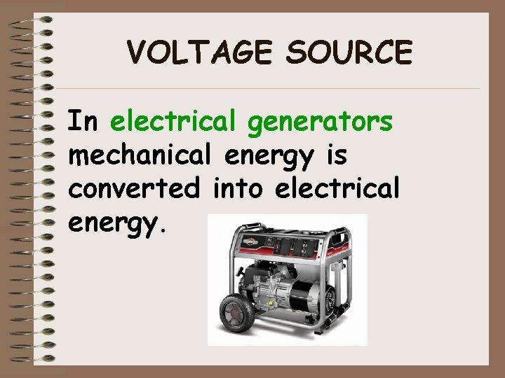 VOLTAGE SOURCE In electrical generators mechanical energy is converted into electrical energy. 