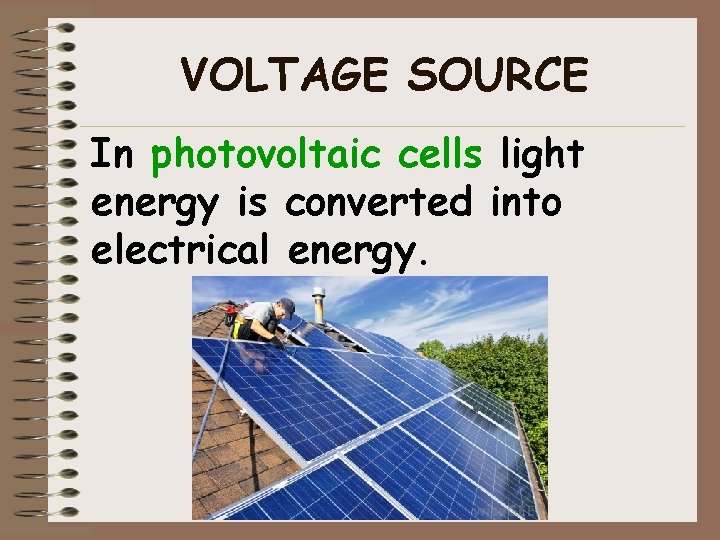 VOLTAGE SOURCE In photovoltaic cells light energy is converted into electrical energy. 
