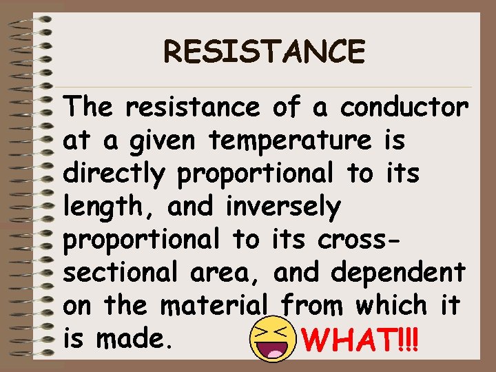 RESISTANCE The resistance of a conductor at a given temperature is directly proportional to