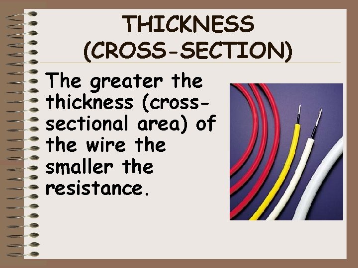 THICKNESS (CROSS-SECTION) The greater the thickness (crosssectional area) of the wire the smaller the