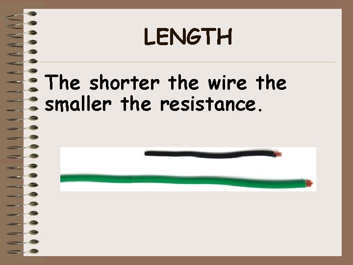 LENGTH The shorter the wire the smaller the resistance. 
