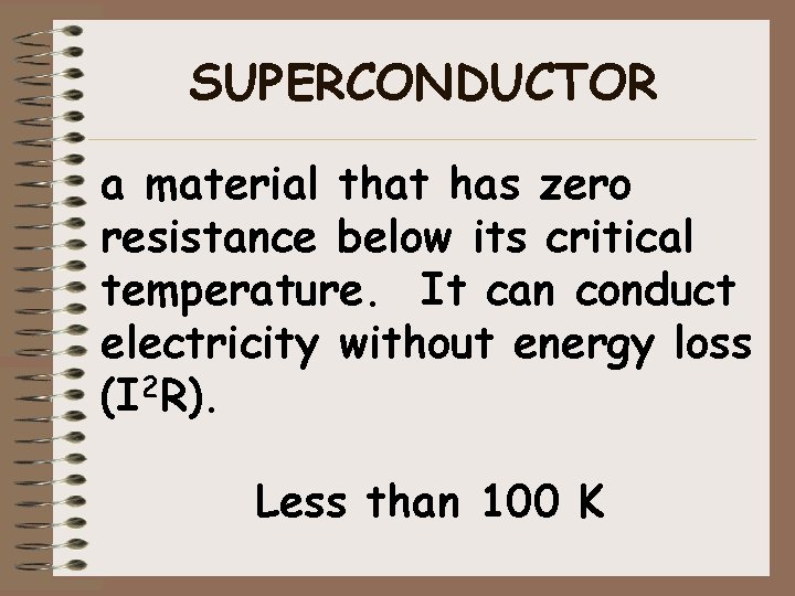 SUPERCONDUCTOR a material that has zero resistance below its critical temperature. It can conduct