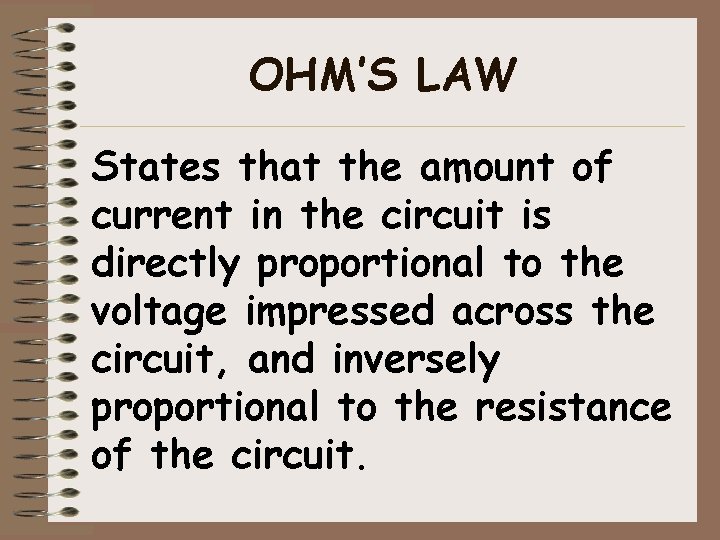 OHM’S LAW States that the amount of current in the circuit is directly proportional