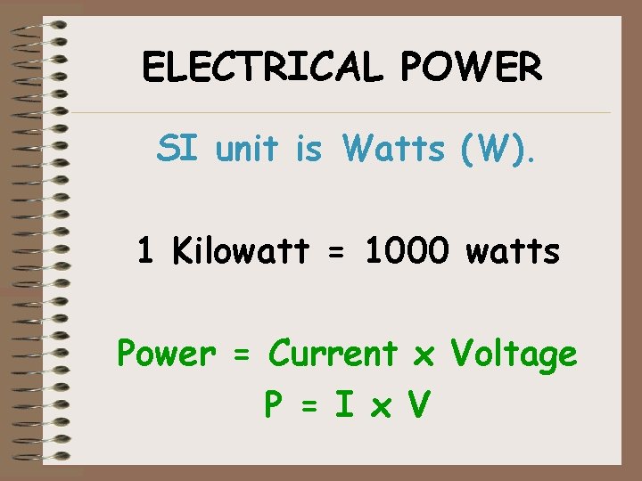 ELECTRICAL POWER SI unit is Watts (W). 1 Kilowatt = 1000 watts Power =