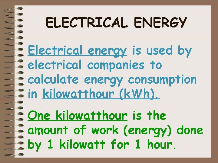 ELECTRICAL ENERGY Electrical energy is used by electrical companies to calculate energy consumption in