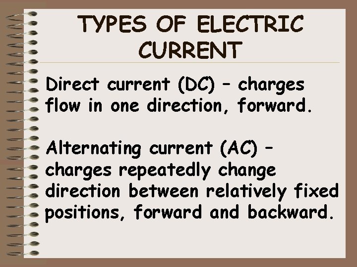 TYPES OF ELECTRIC CURRENT Direct current (DC) – charges flow in one direction, forward.