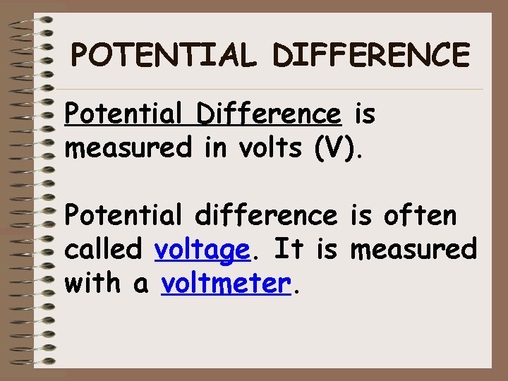 POTENTIAL DIFFERENCE Potential Difference is measured in volts (V). Potential difference is often called