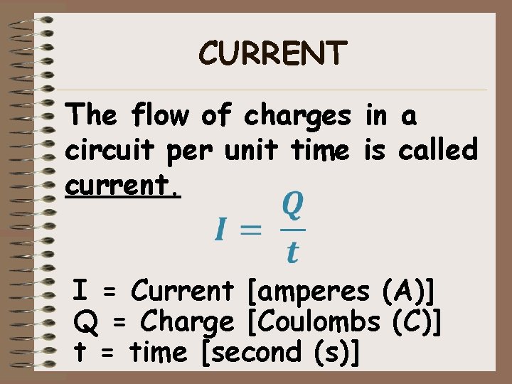 CURRENT The flow of charges in a circuit per unit time is called current.