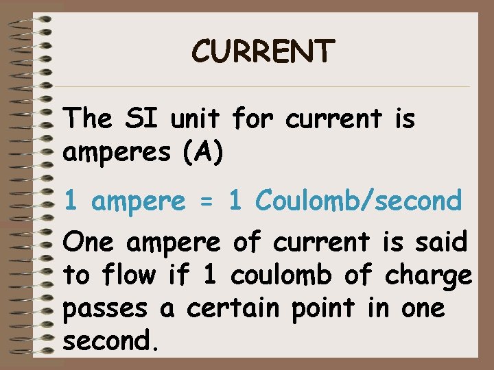 CURRENT The SI unit for current is amperes (A) 1 ampere = 1 Coulomb/second