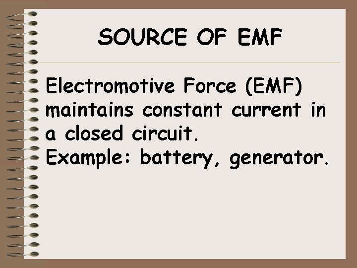 SOURCE OF EMF Electromotive Force (EMF) maintains constant current in a closed circuit. Example:
