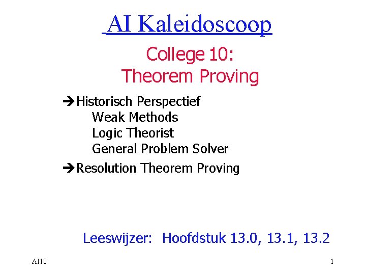 AI Kaleidoscoop College 10: Theorem Proving èHistorisch Perspectief Weak Methods Logic Theorist General Problem