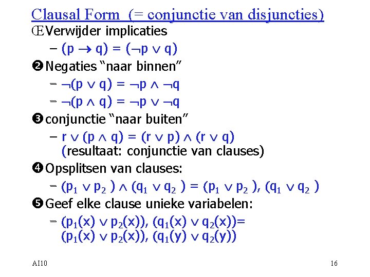 Clausal Form (= conjunctie van disjuncties) Œ Verwijder implicaties – (p ® q) =