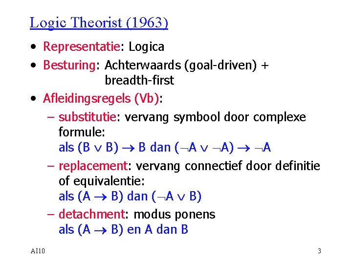 Logic Theorist (1963) • Representatie: Logica • Besturing: Achterwaards (goal-driven) + breadth-first • Afleidingsregels