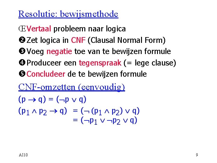 Resolutie: bewijsmethode Œ Vertaal probleem naar logica Zet logica in CNF (Clausal Normal Form)