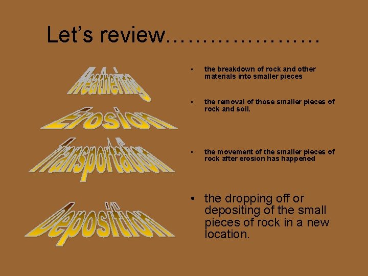 Let’s review………………… • the breakdown of rock and other materials into smaller pieces •
