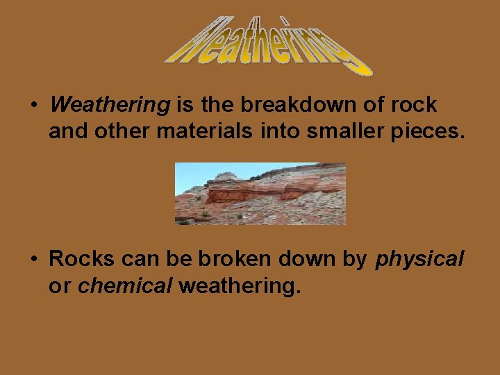  • Weathering is the breakdown of rock and other materials into smaller pieces.