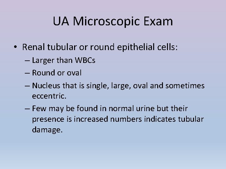 UA Microscopic Exam • Renal tubular or round epithelial cells: – Larger than WBCs