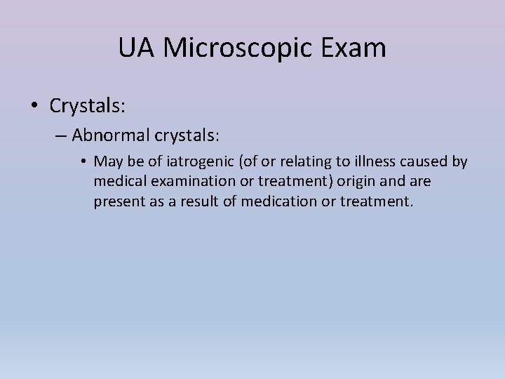 UA Microscopic Exam • Crystals: – Abnormal crystals: • May be of iatrogenic (of