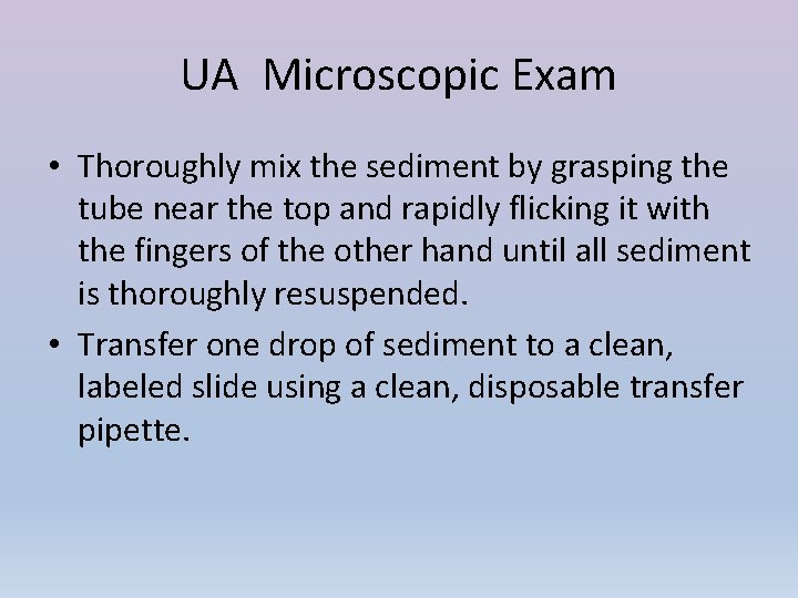 UA Microscopic Exam • Thoroughly mix the sediment by grasping the tube near the