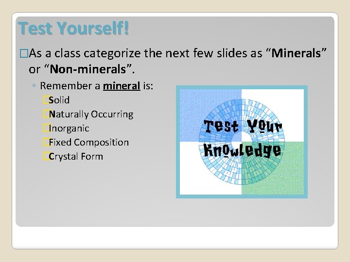 Test Yourself! �As a class categorize the next few slides as “Minerals” or “Non-minerals”.