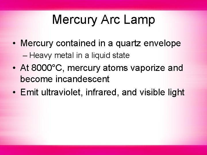 Mercury Arc Lamp • Mercury contained in a quartz envelope – Heavy metal in