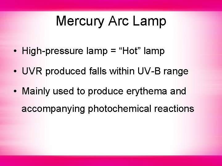 Mercury Arc Lamp • High-pressure lamp = “Hot” lamp • UVR produced falls within