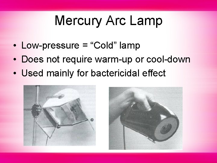 Mercury Arc Lamp • Low-pressure = “Cold” lamp • Does not require warm-up or
