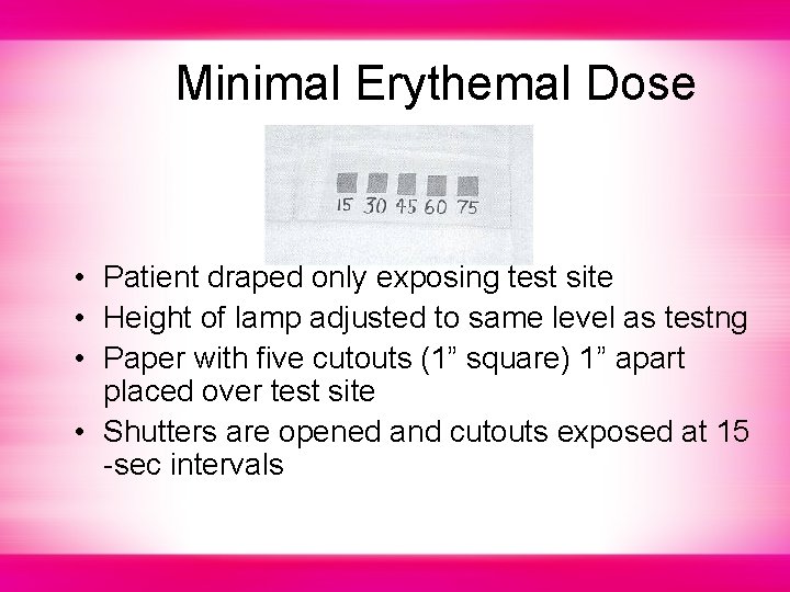 Minimal Erythemal Dose • Patient draped only exposing test site • Height of lamp
