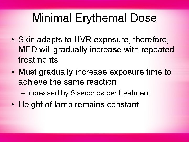 Minimal Erythemal Dose • Skin adapts to UVR exposure, therefore, MED will gradually increase