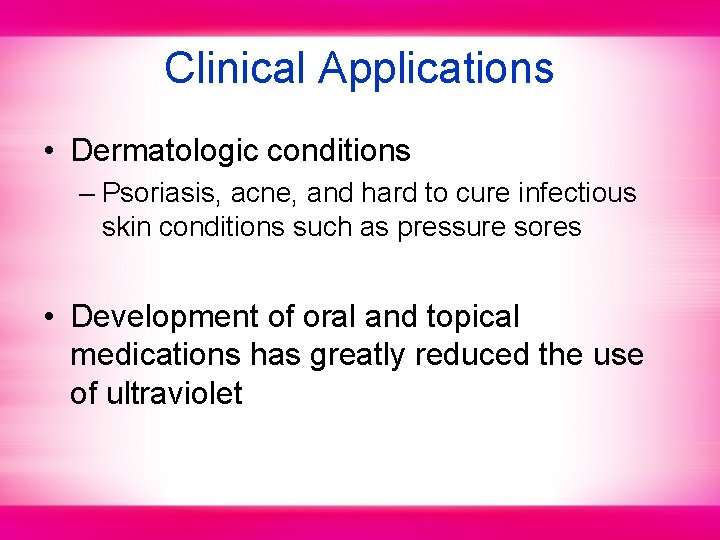 Clinical Applications • Dermatologic conditions – Psoriasis, acne, and hard to cure infectious skin